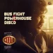 Bus Fight x Powerhouse x Disco